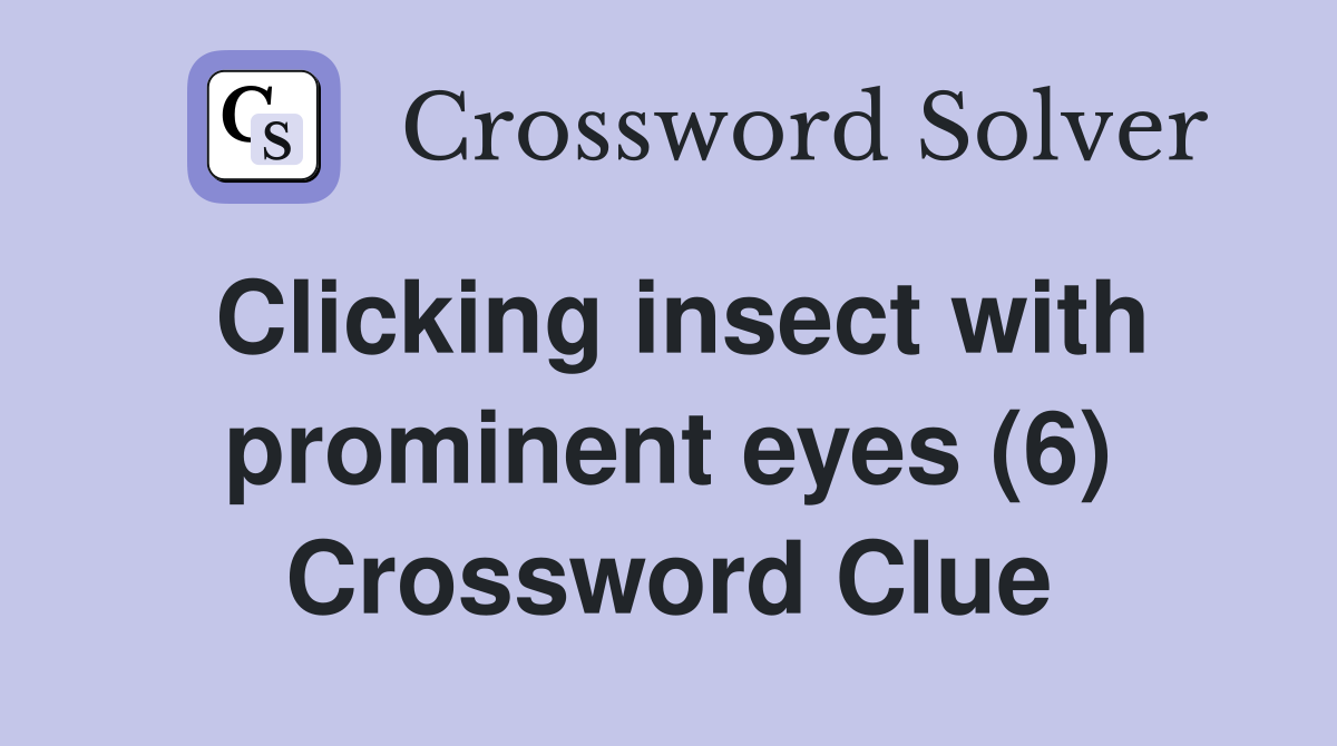 Clicking insect with prominent eyes (6) Crossword Clue Answers